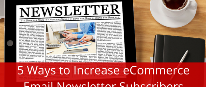 5 Ways to Increase eCommerce Email Newsletter Subscribers