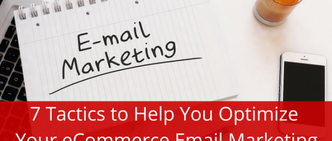 7 Tactics to Help You Optimize Your eCommerce Email Marketing