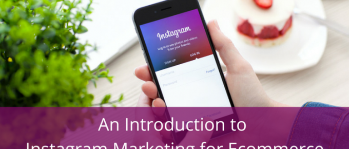 An Introduction to Instagram Marketing for Ecommerce