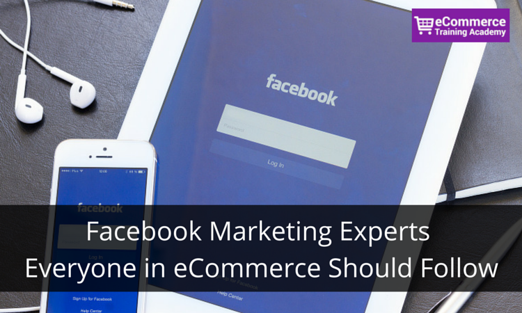 Facebook Marketing Experts Everyone in eCommerce Should Follow